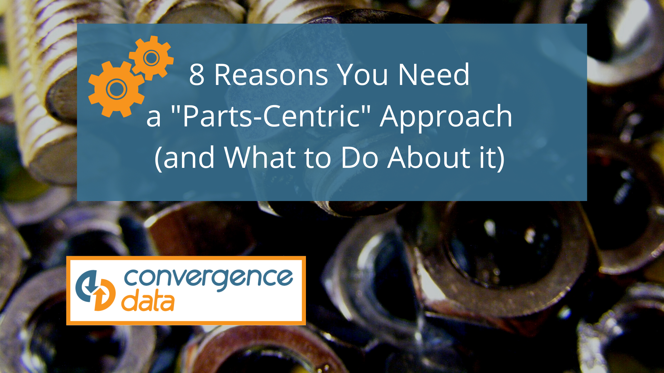 8 Reasons You Need a “Parts-Centric” PLM Approach (and What to Do About It)
