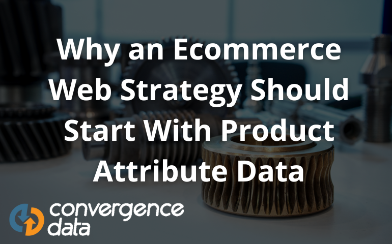 Why an Ecommerce Web Strategy Should Start With Product Attribute Data